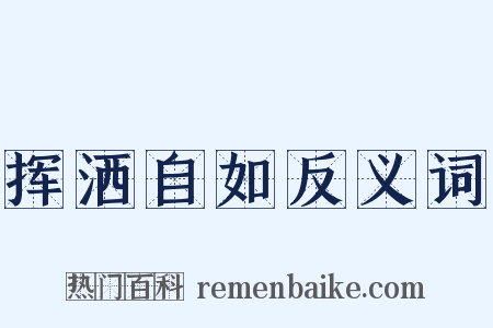 挥洒自如反义词是什么意思的图片